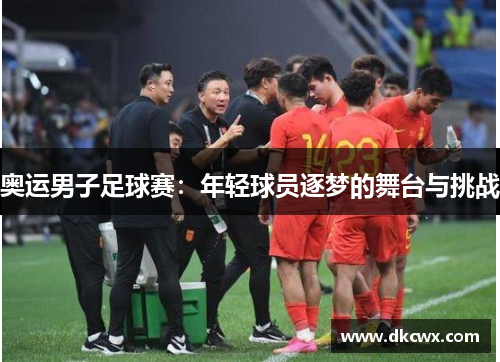 奥运男子足球赛：年轻球员逐梦的舞台与挑战