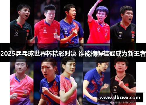 2025乒乓球世界杯精彩对决 谁能摘得桂冠成为新王者